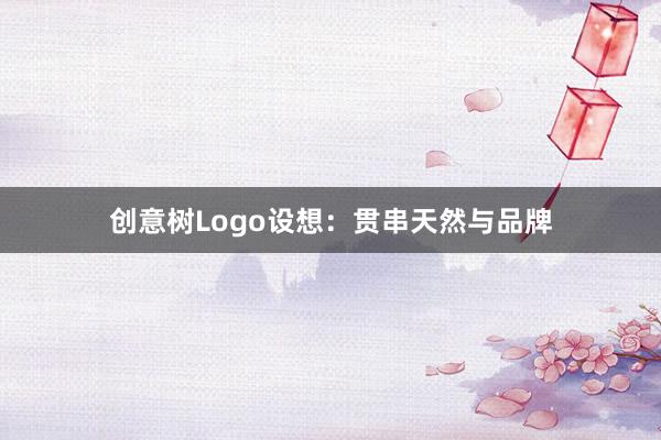 创意树Logo设想：贯串天然与品牌